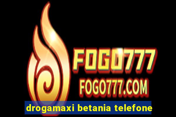 drogamaxi betania telefone